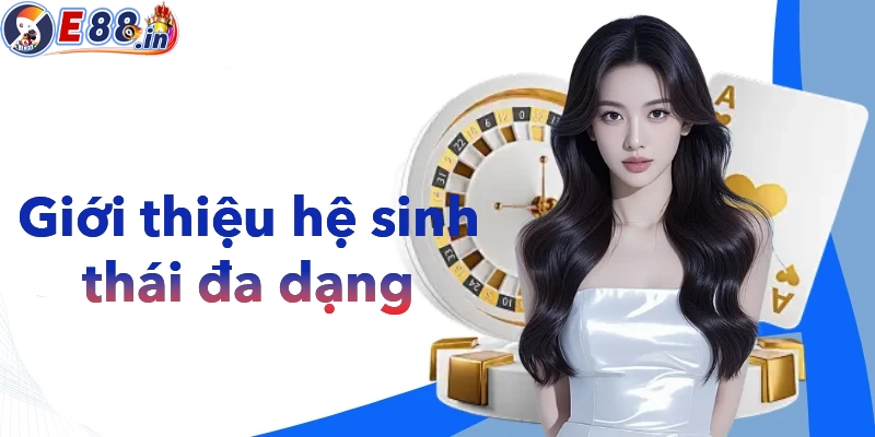 Giới thiệu hệ sinh thái trò chơi đa dạng của E88